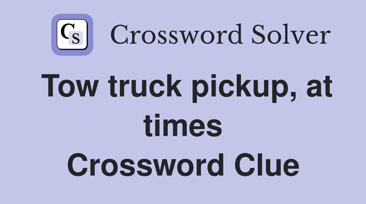 Tow truck pickup, at times Crossword Clue