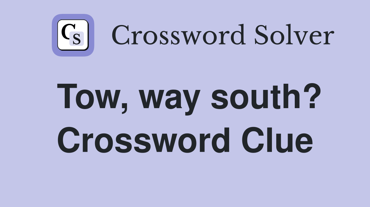 Tow, way south? Crossword Clue