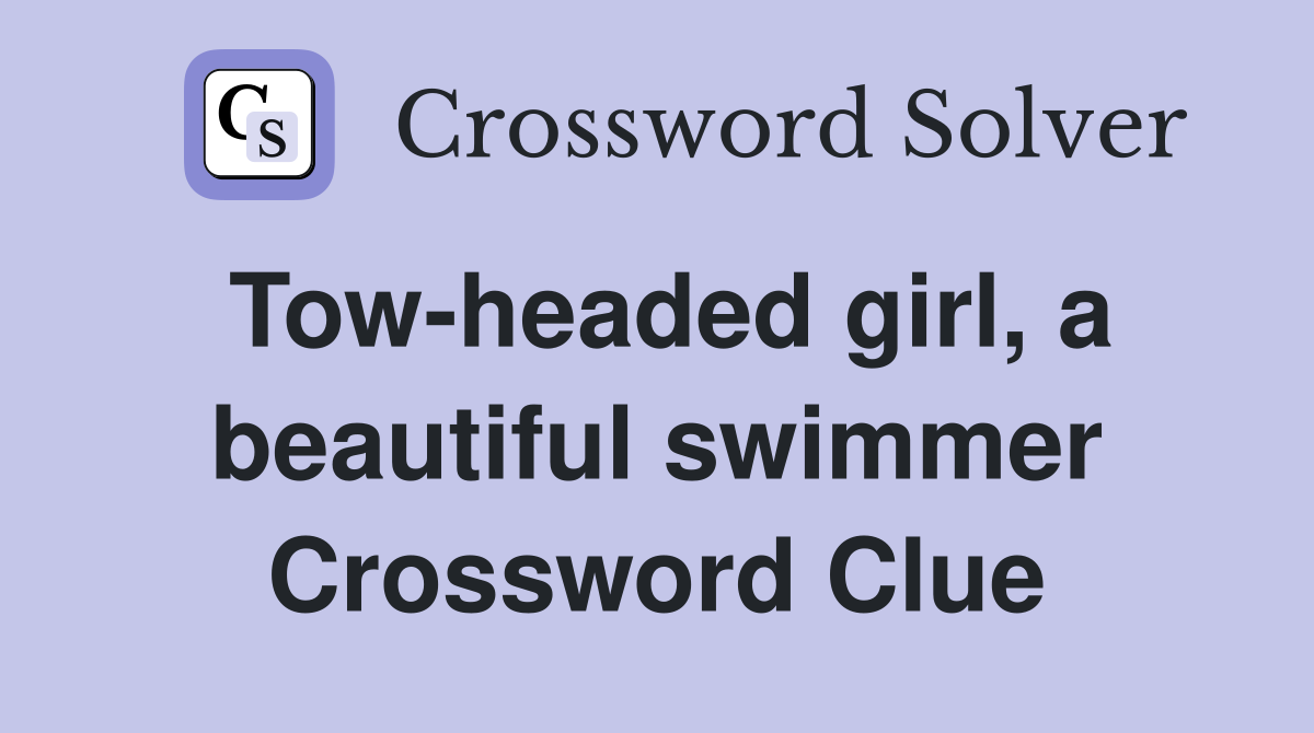 Tow-headed girl, a beautiful swimmer Crossword Clue