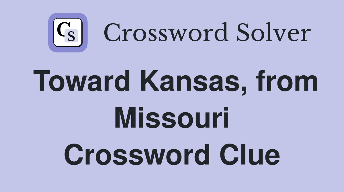 Toward Kansas, from Missouri Crossword Clue