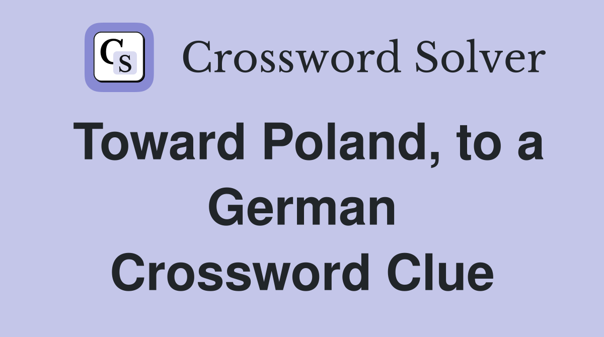 Toward Poland, to a German Crossword Clue
