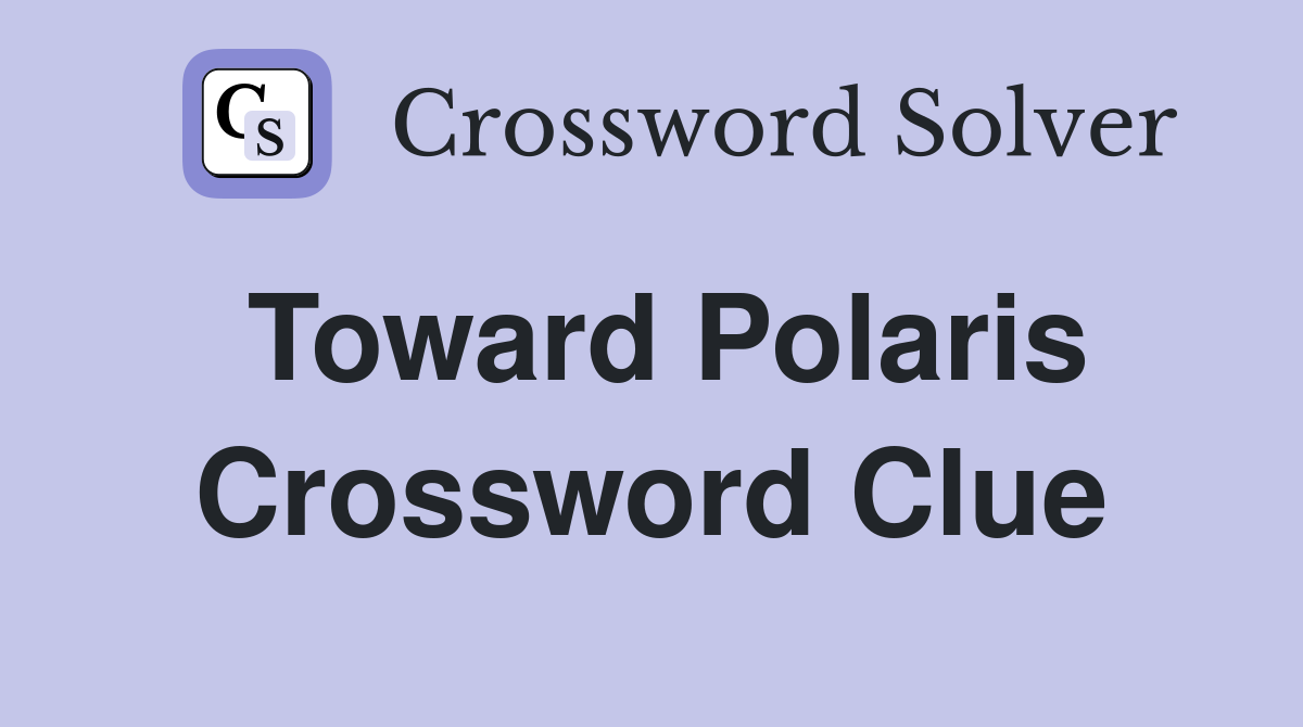 Toward Polaris Crossword Clue