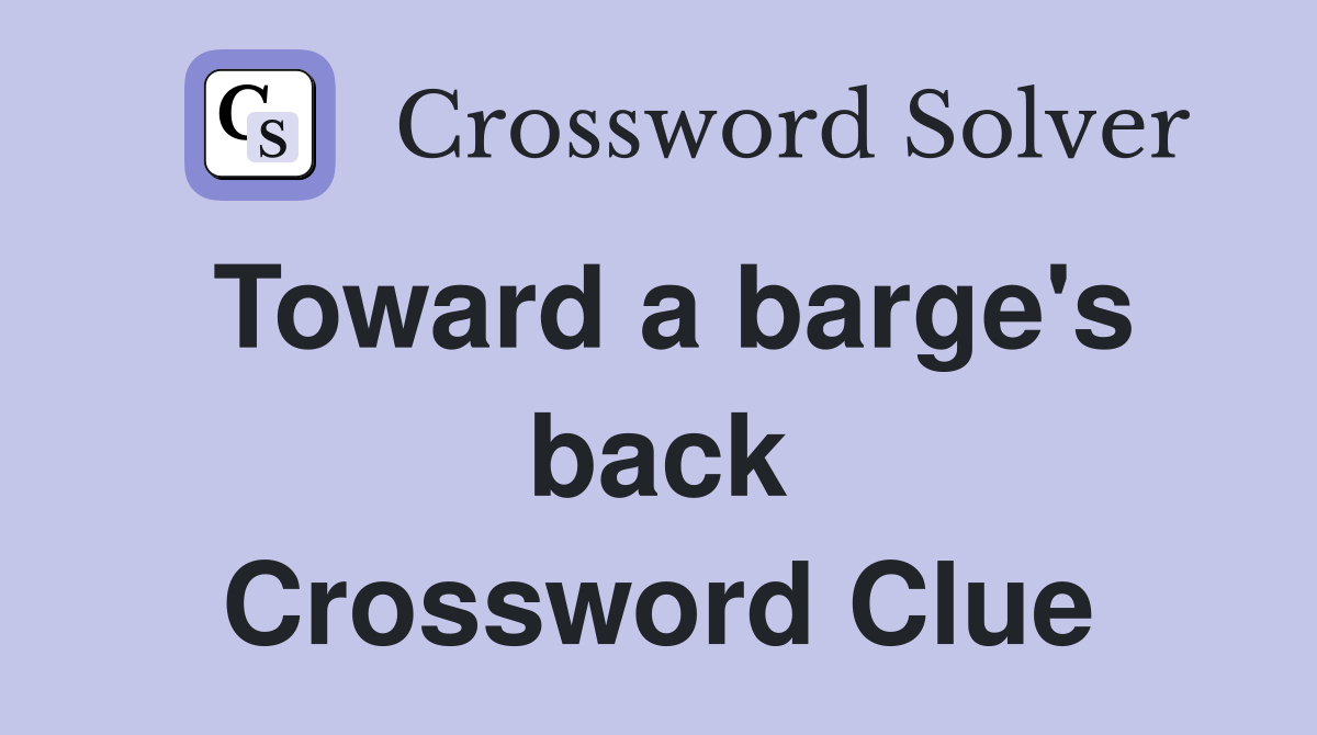 Toward a barge's back Crossword Clue