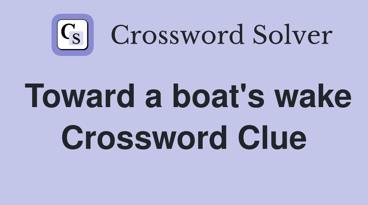Toward a boat's wake Crossword Clue