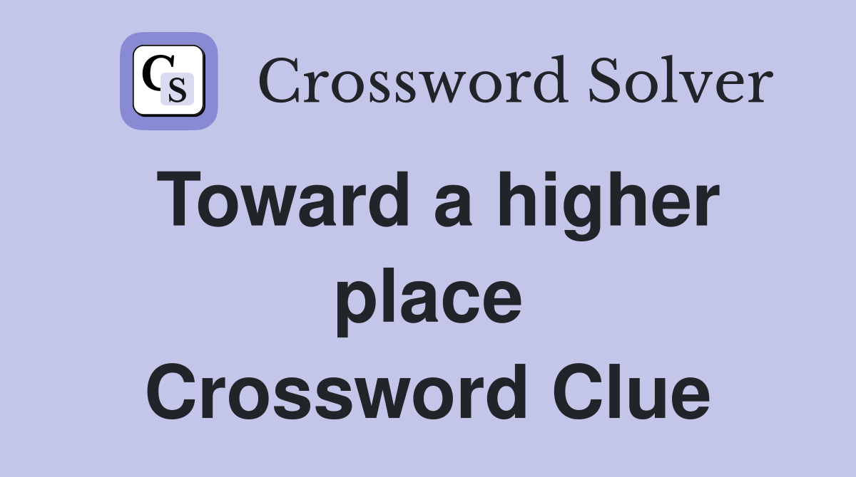 Toward a higher place Crossword Clue