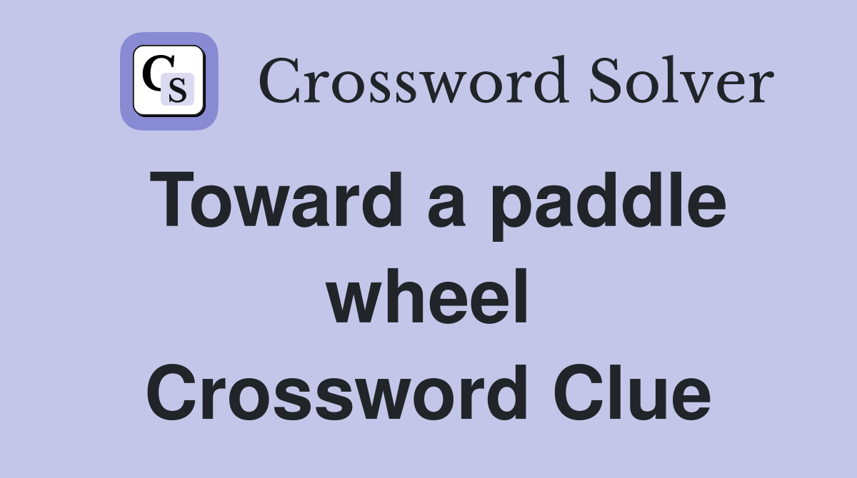 Toward a paddle wheel Crossword Clue