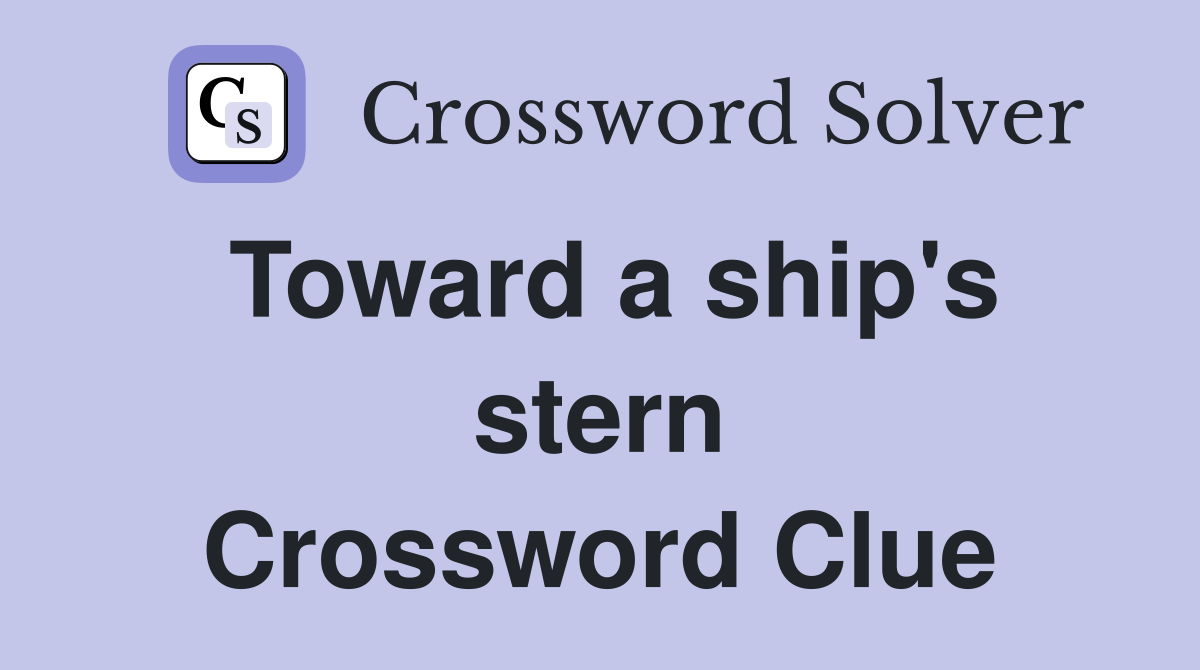 Toward a ship's stern Crossword Clue
