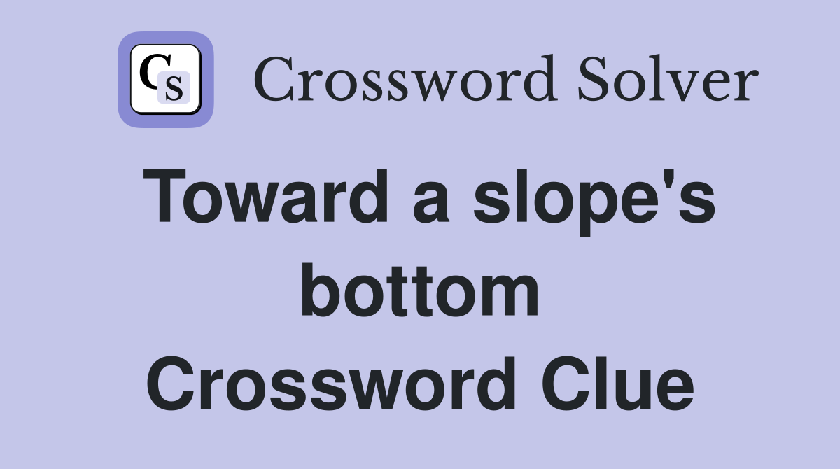 Toward a slope's bottom Crossword Clue