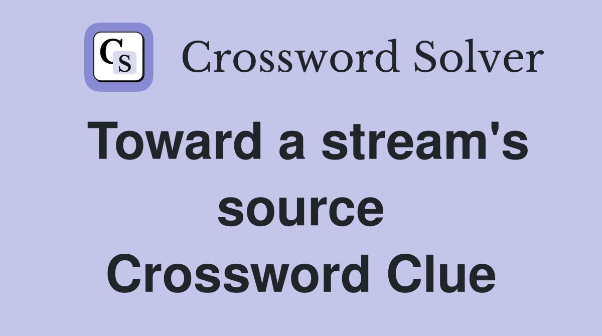 Toward a stream's source Crossword Clue