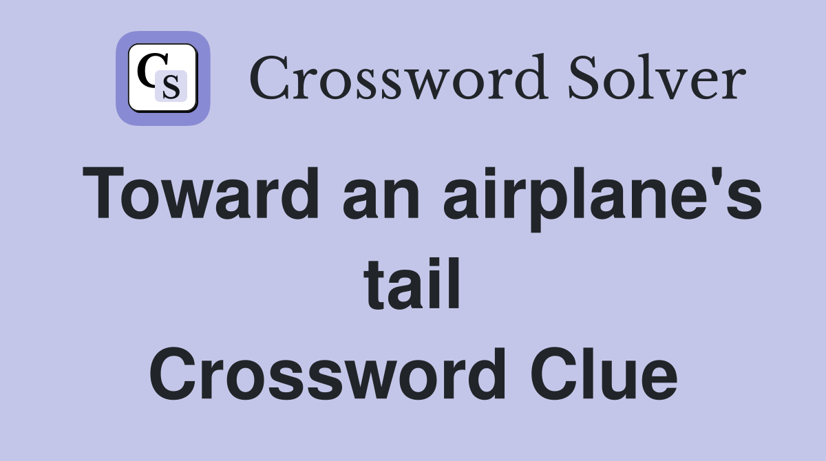 Toward an airplane's tail Crossword Clue