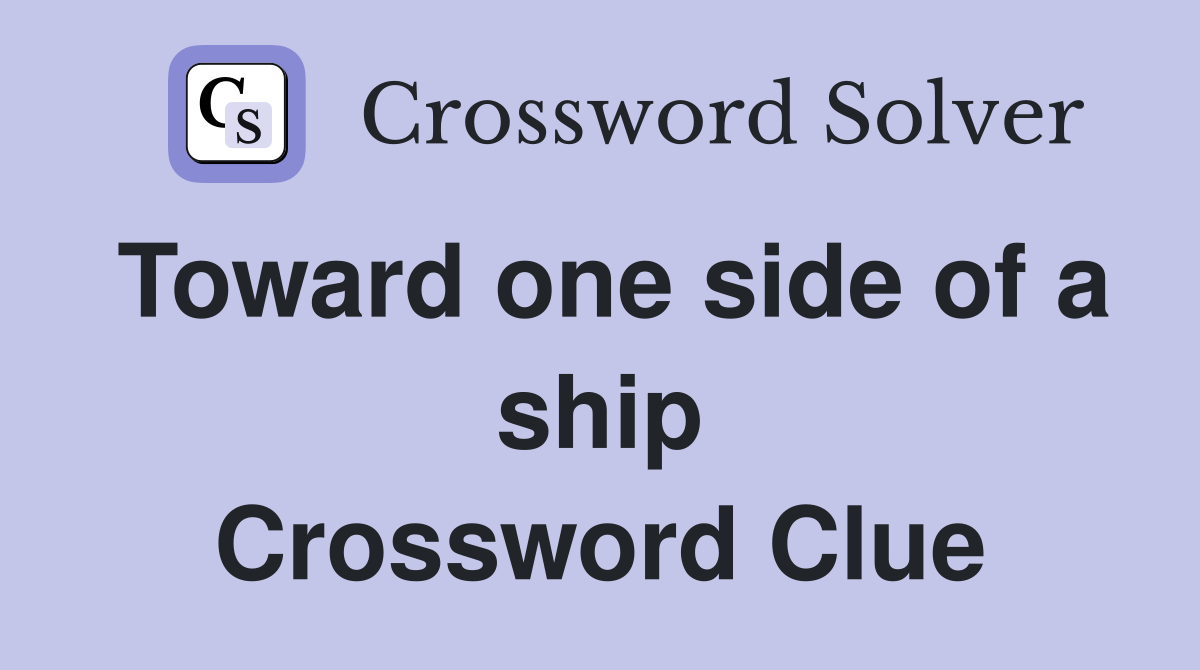 Toward one side of a ship Crossword Clue