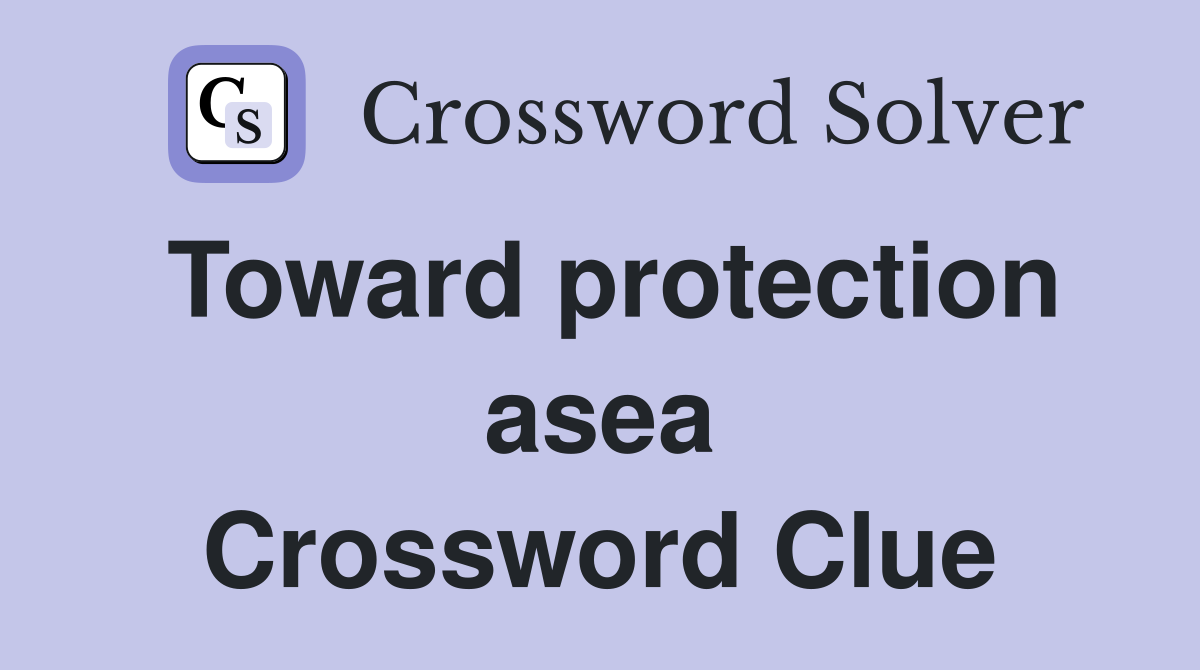 Toward protection asea Crossword Clue