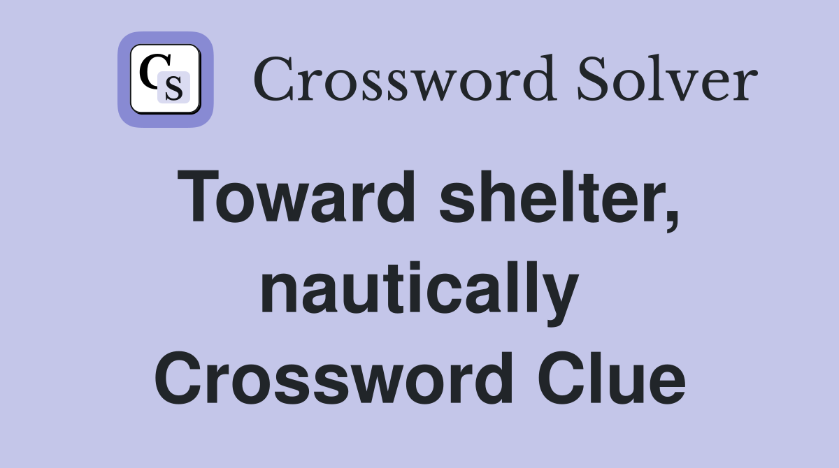 Toward shelter, nautically Crossword Clue