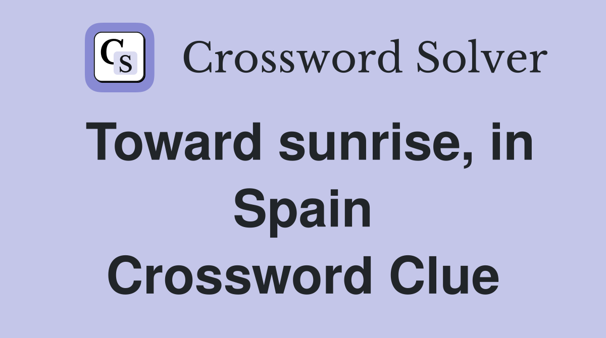 Toward sunrise, in Spain Crossword Clue