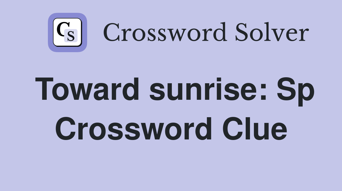 Toward sunrise: Sp Crossword Clue
