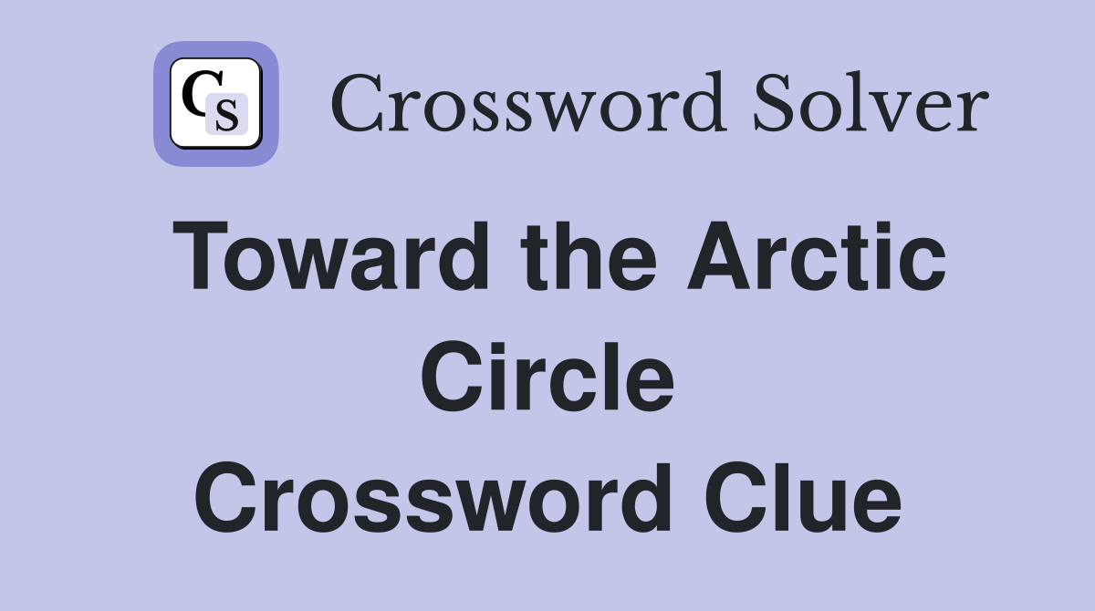 Toward the Arctic Circle Crossword Clue