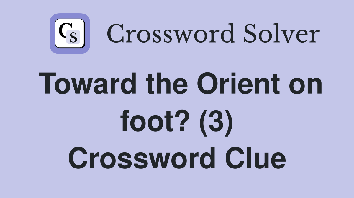 Toward the Orient on foot? (3) Crossword Clue
