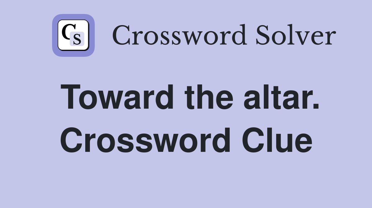 Toward the altar. Crossword Clue