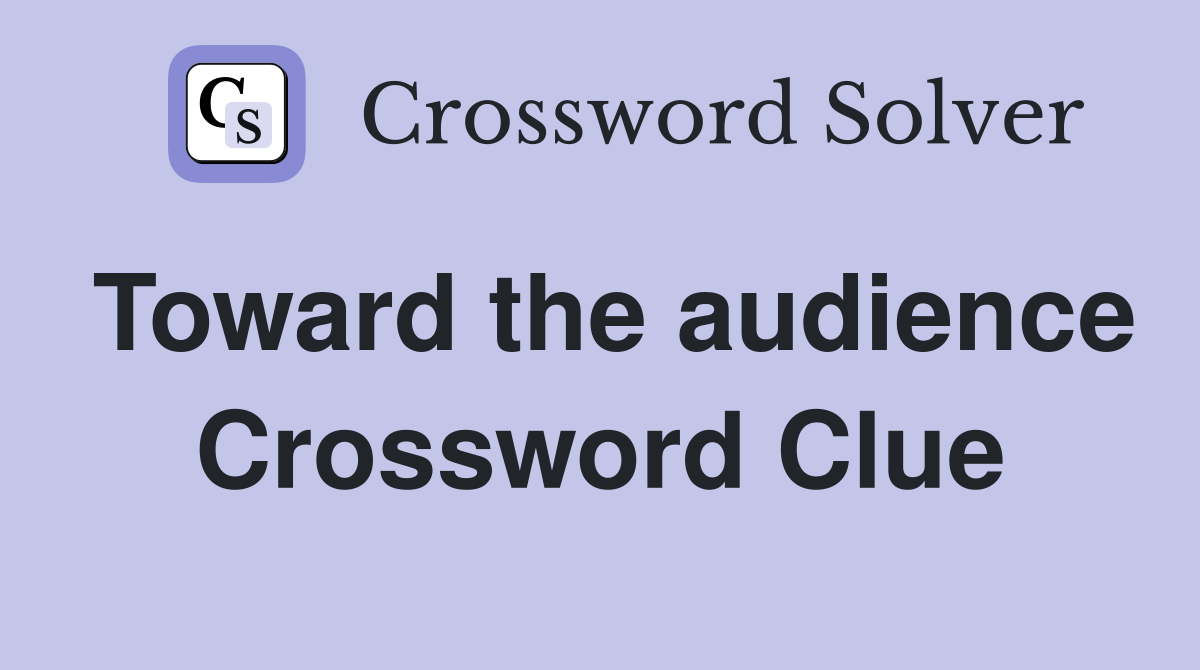 Toward the audience Crossword Clue