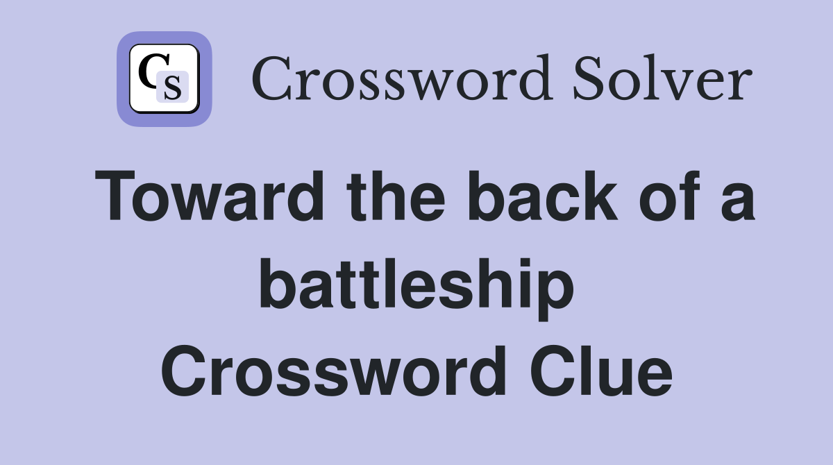 Toward the back of a battleship Crossword Clue