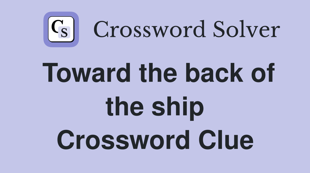 Toward the back of the ship Crossword Clue