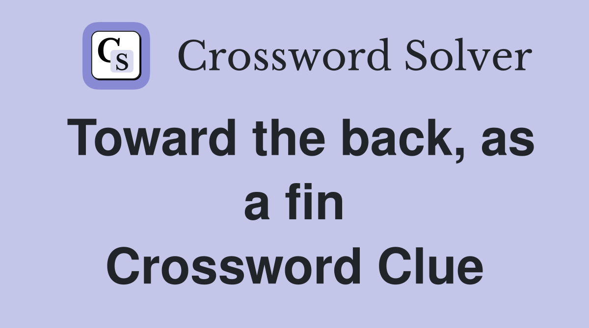 Toward the back, as a fin Crossword Clue