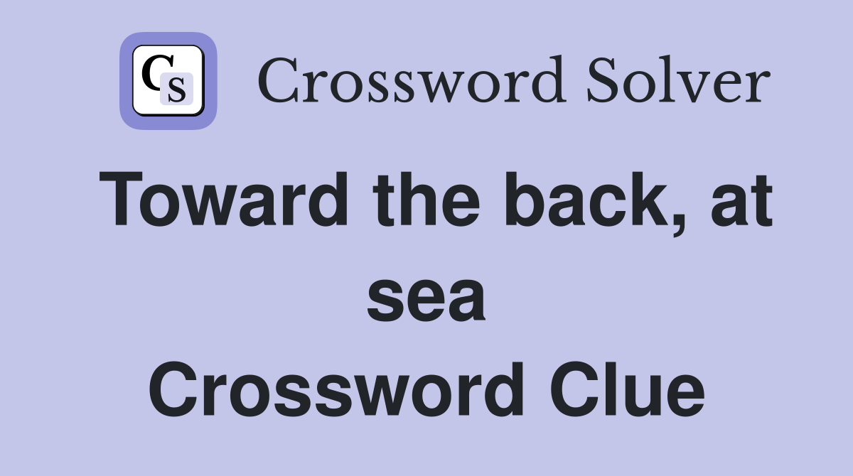 Toward the back, at sea Crossword Clue