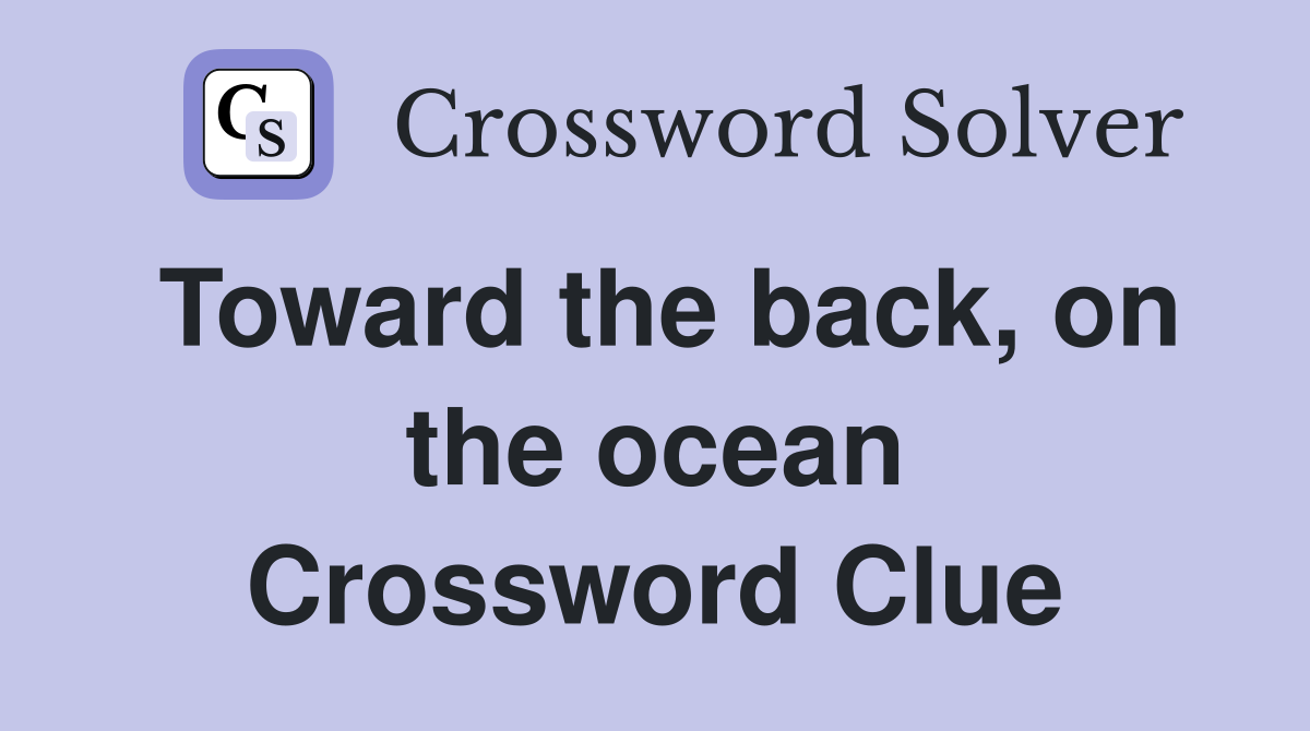 Toward the back, on the ocean Crossword Clue