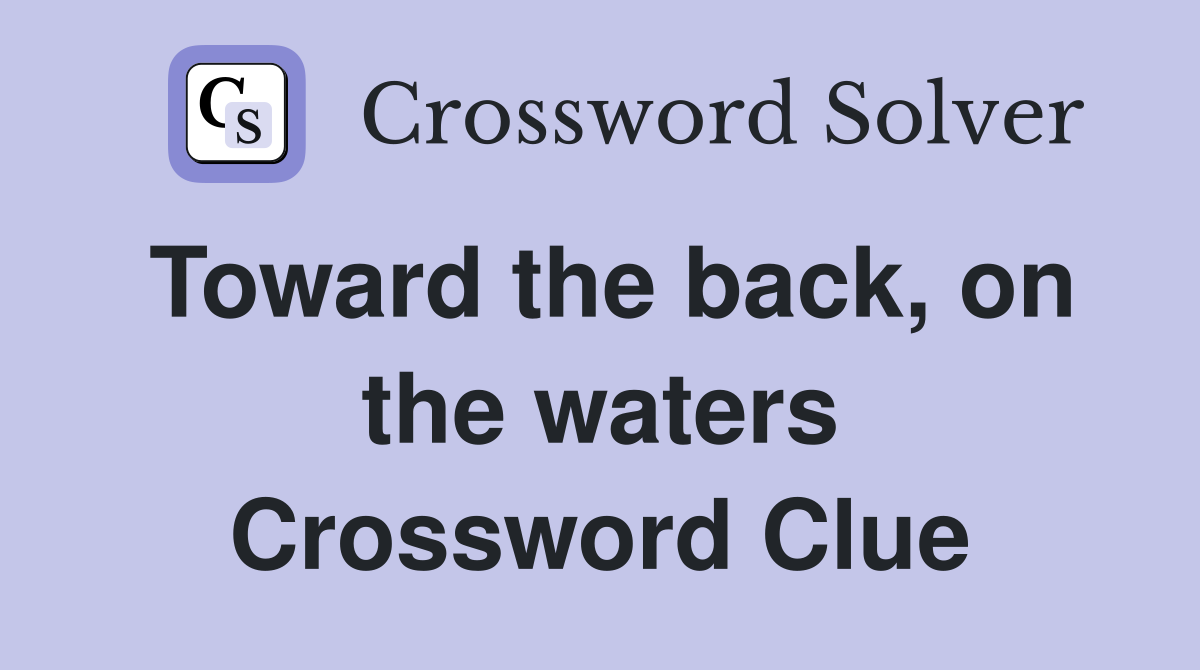 Toward the back, on the waters Crossword Clue