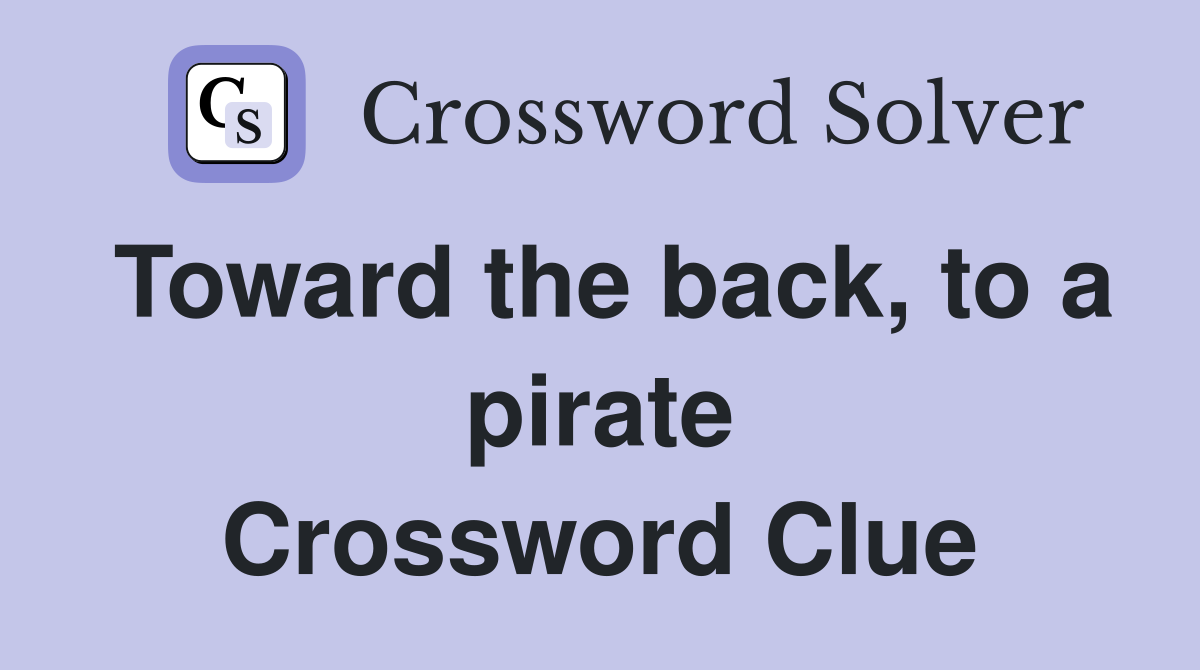 Toward the back, to a pirate Crossword Clue