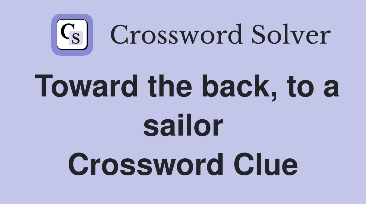 Toward the back, to a sailor Crossword Clue