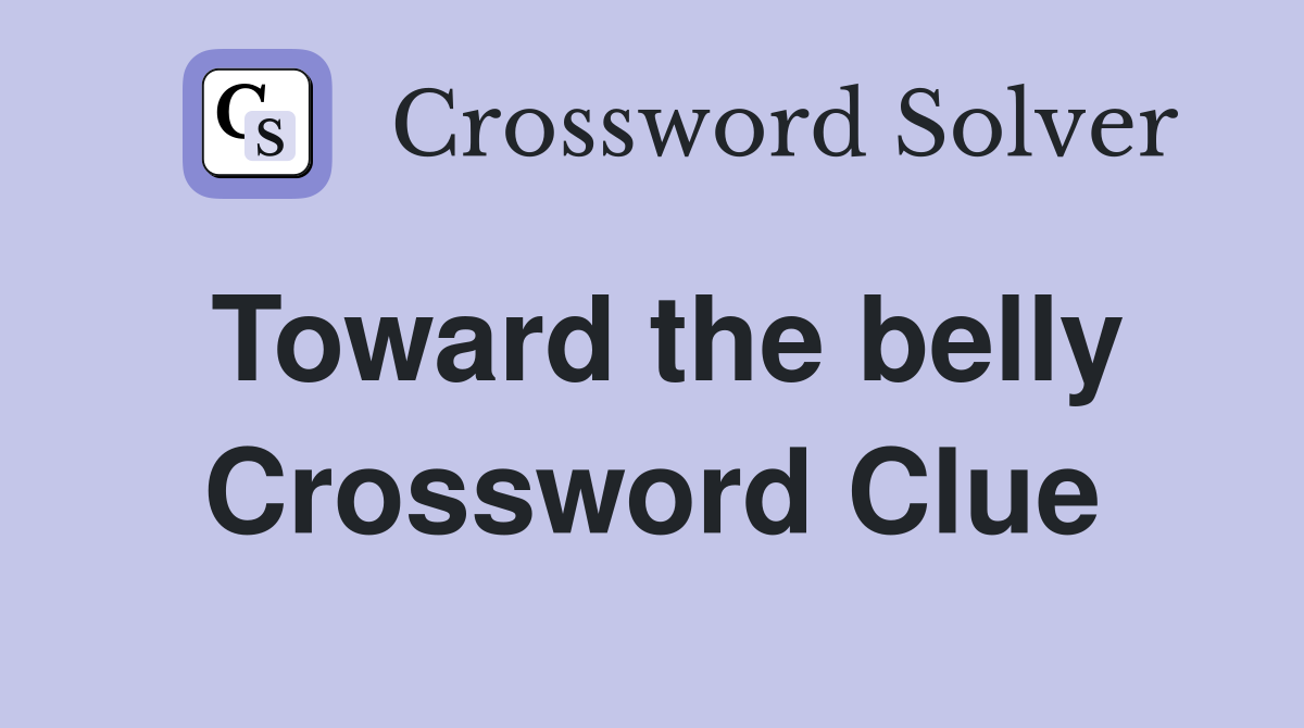 Toward the belly Crossword Clue