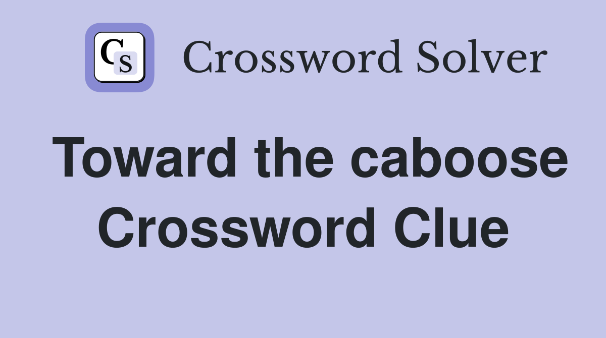 Toward the caboose Crossword Clue
