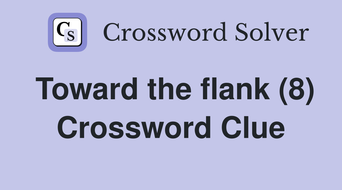 Toward the flank (8) Crossword Clue