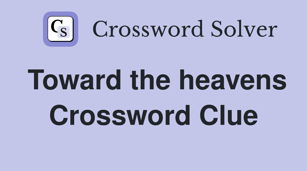 Toward the heavens Crossword Clue