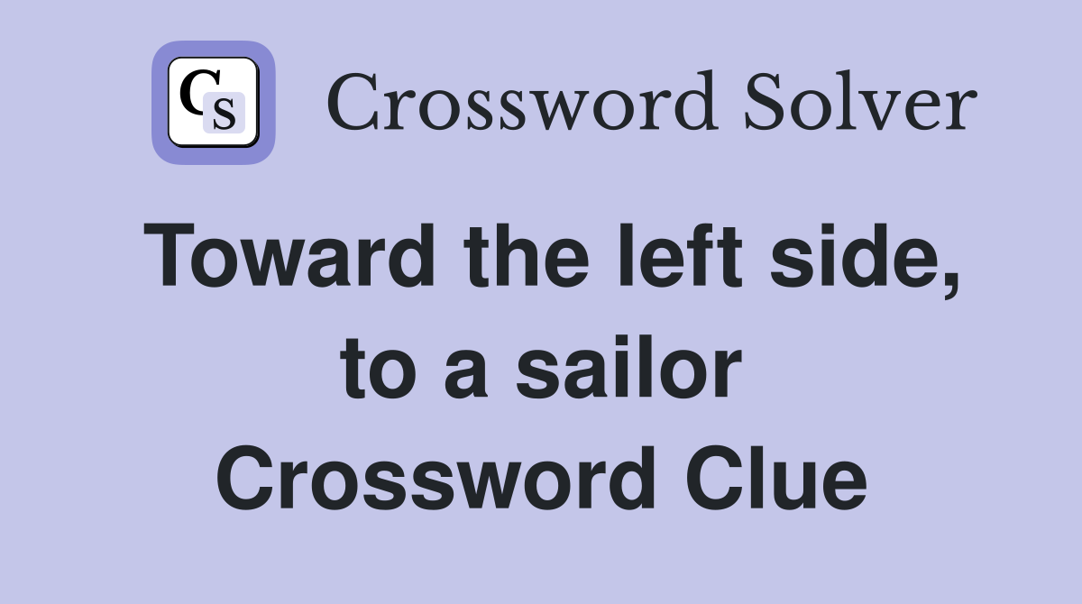 Toward the left side, to a sailor Crossword Clue