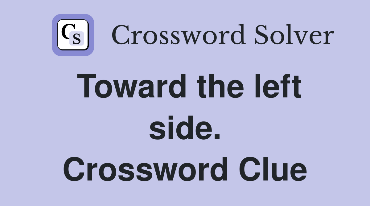 Toward the left side. Crossword Clue