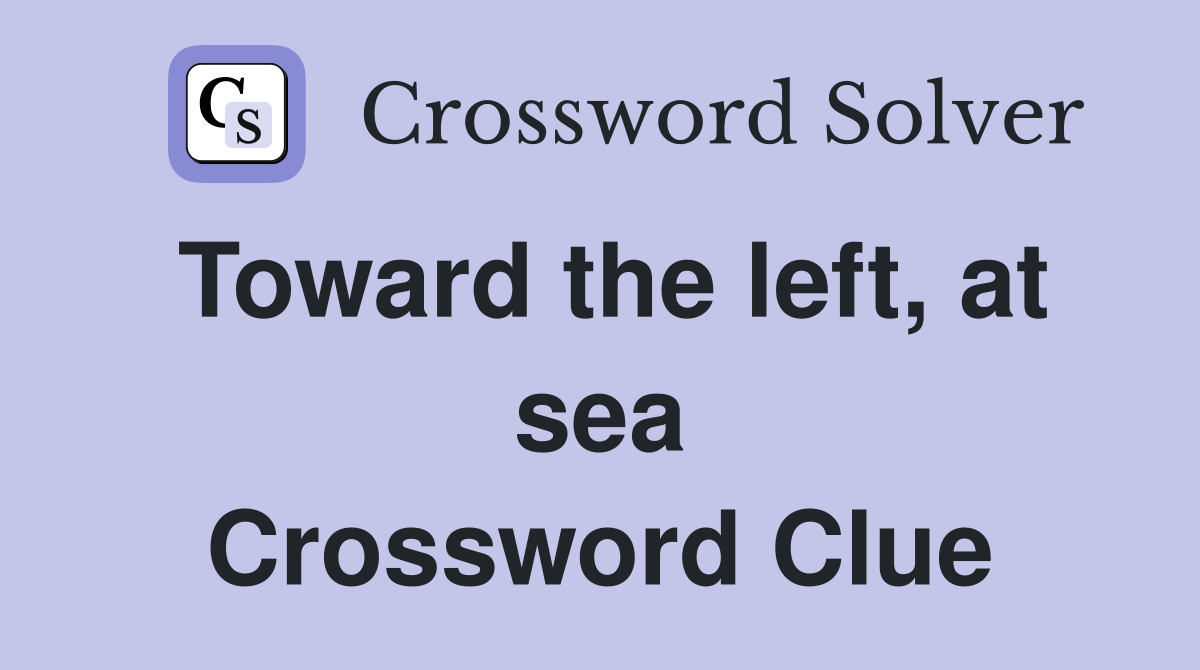 Toward the left, at sea Crossword Clue