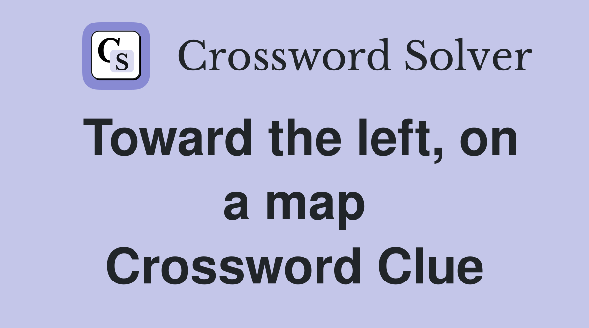 Toward the left, on a map Crossword Clue