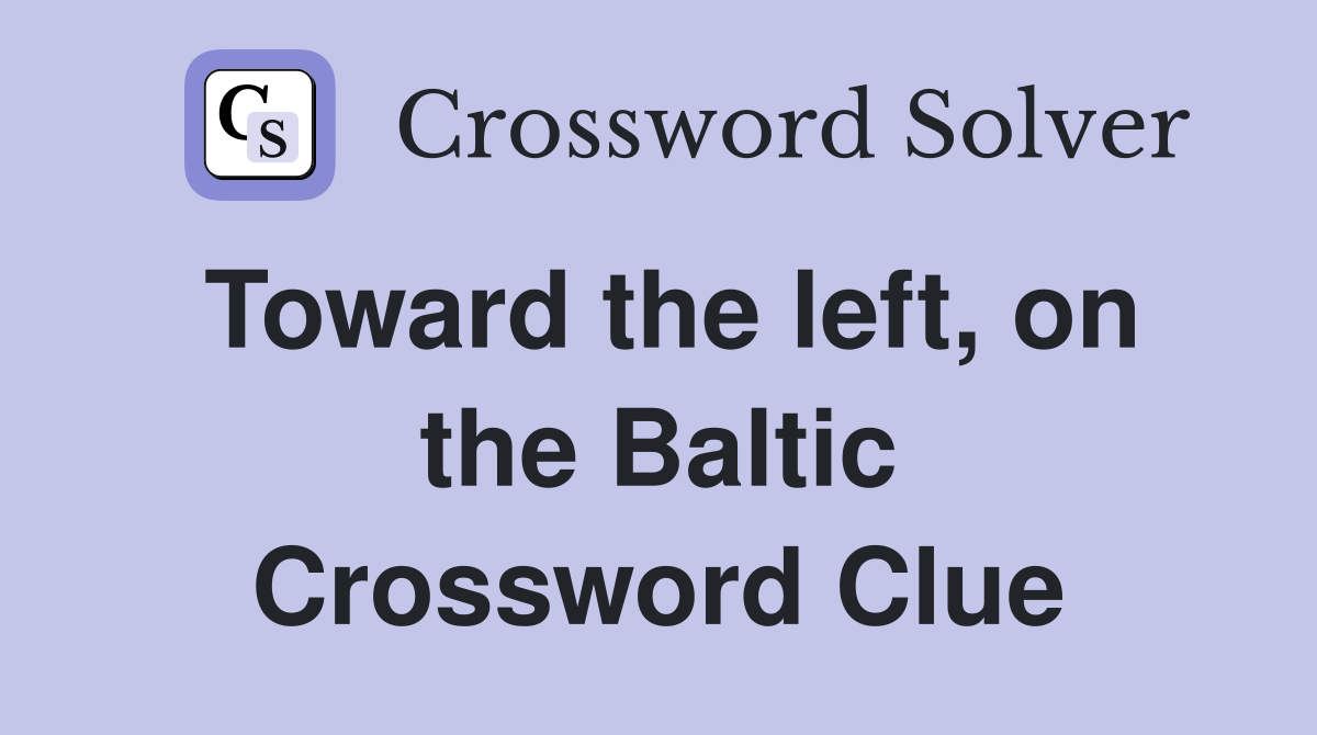Toward the left, on the Baltic Crossword Clue