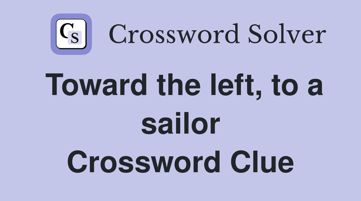 Toward the left, to a sailor Crossword Clue