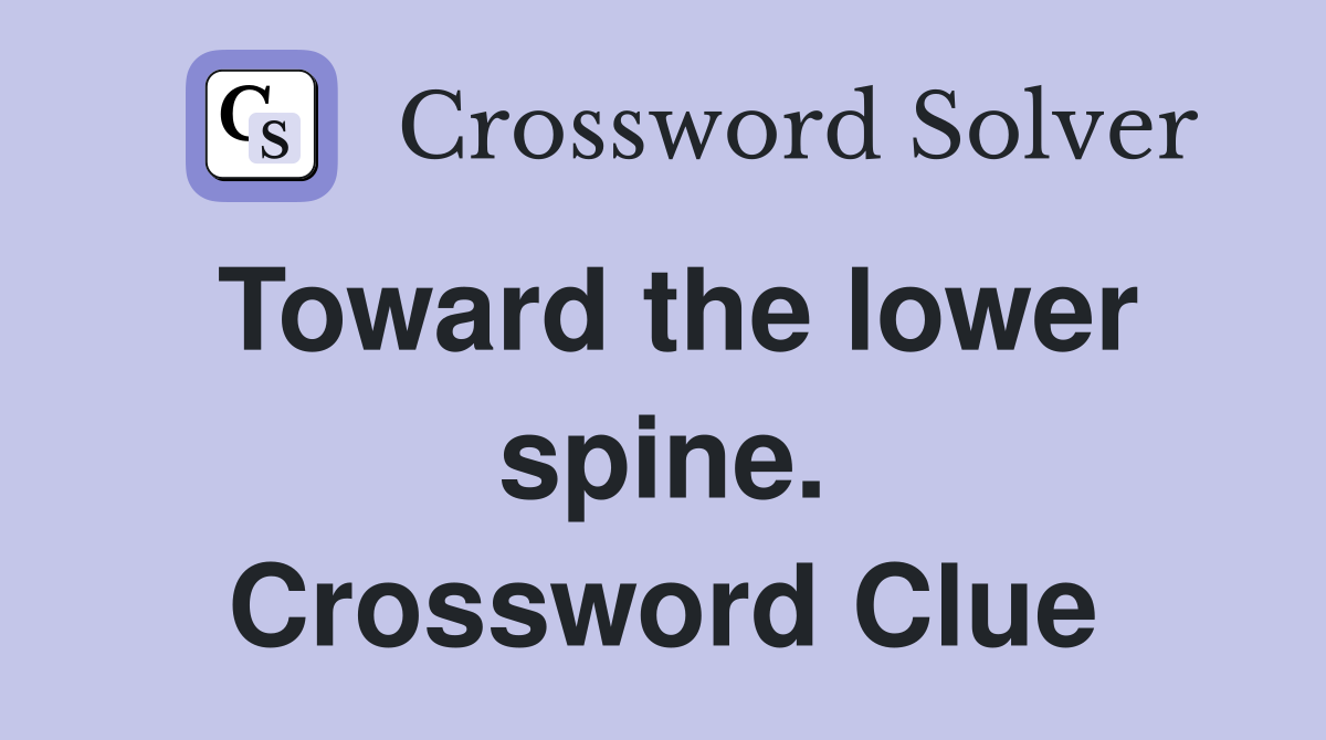 Toward the lower spine. Crossword Clue