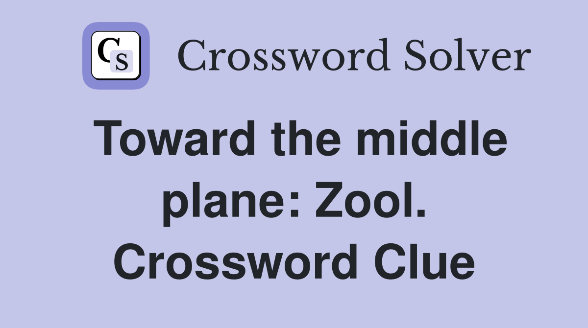 Toward the middle plane: Zool. Crossword Clue