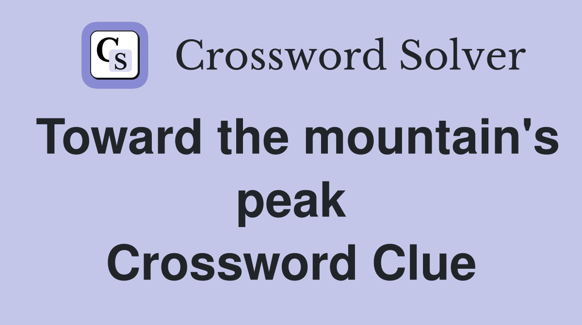 Toward the mountain's peak Crossword Clue