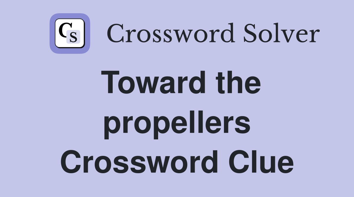 Toward the propellers Crossword Clue