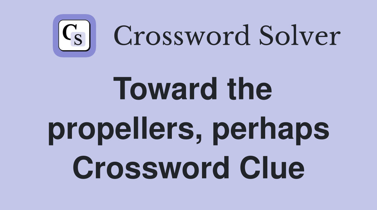 Toward the propellers, perhaps Crossword Clue