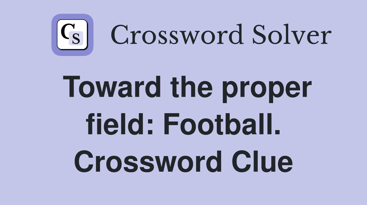 Toward the proper field: Football. Crossword Clue