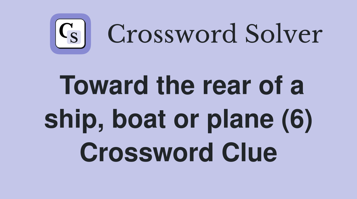 Toward the rear of a ship, boat or plane (6) Crossword Clue