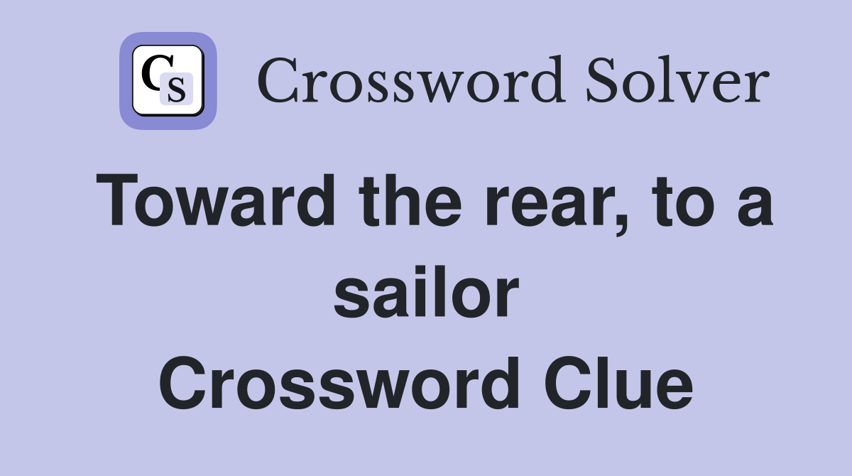 Toward the rear, to a sailor Crossword Clue