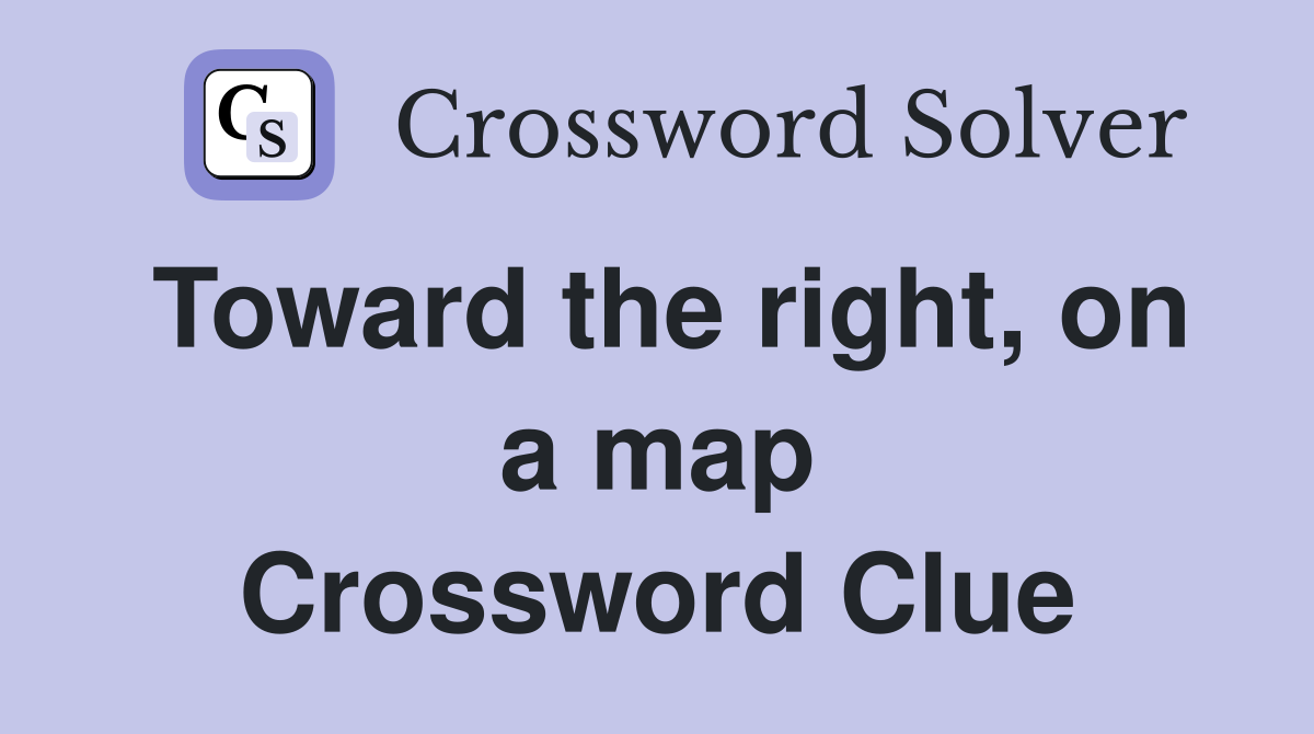 Toward the right, on a map Crossword Clue